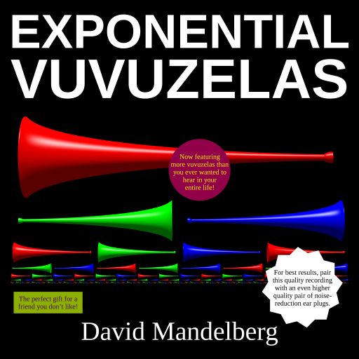 Image of many vuvuzelas in an exponential pattern, with title "Exponential Vuvuzelas" by David Mandelberg. Stickers on the image read: "Now featuring more vuvuzelas than you ever wanted to hear in your entire life!" / "The perfect gift for a friend you don’t like!" / "For best results, pair this quality recording with an even higher quality pair of noise‐reduction ear plugs."