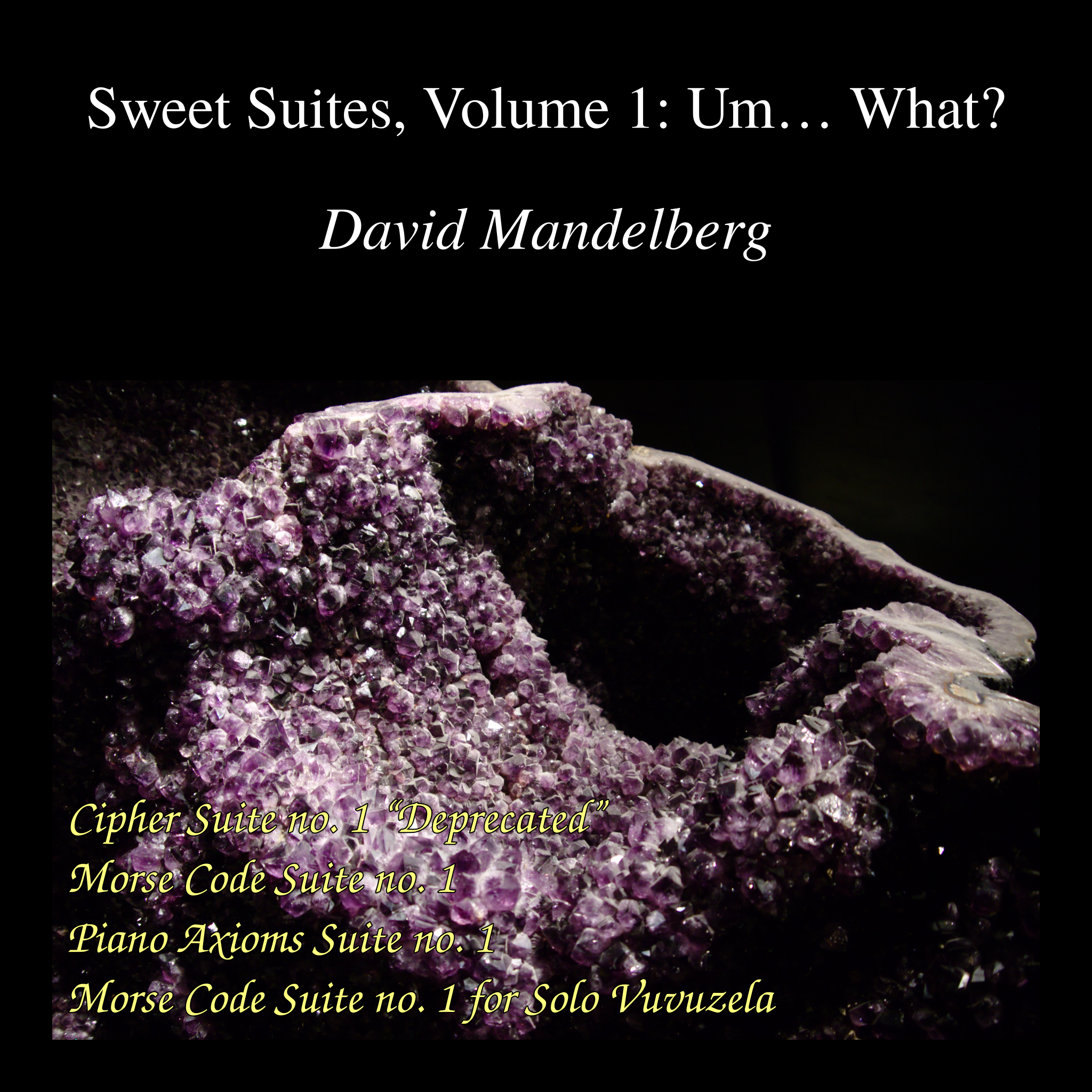 album art, from top to bottom: "Sweet Suites, Volume 1: Um… What?" / "David Mandelberg" / picture of a geode / "Cipher Suite no. 1 “Deprecated”" / "Morse Code Suite no. 1" / "Piano Axioms Suite no. 1" "Morse Code Suite no. 1 for Solo Vuvuzela"